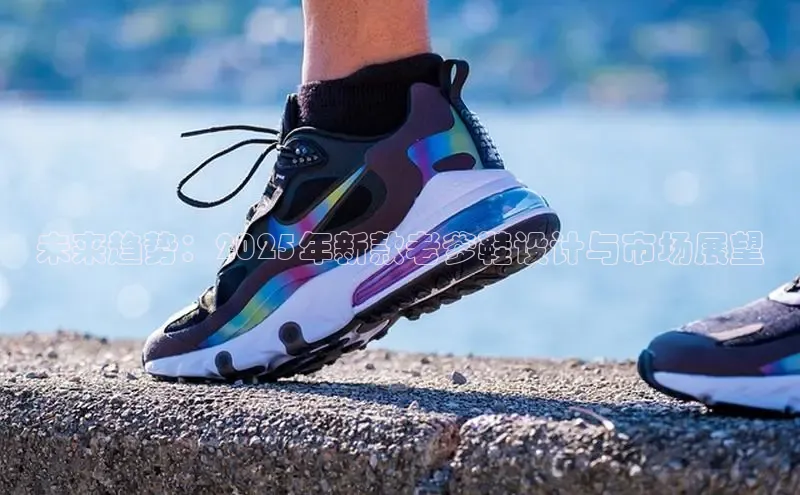 未来趋势：2025年新款老爹鞋设计与市场展望